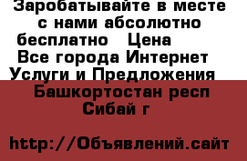 Заробатывайте в месте с нами абсолютно бесплатно › Цена ­ 450 - Все города Интернет » Услуги и Предложения   . Башкортостан респ.,Сибай г.